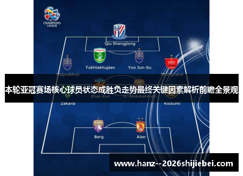 本轮亚冠赛场核心球员状态成胜负走势最终关键因素解析前瞻全景观