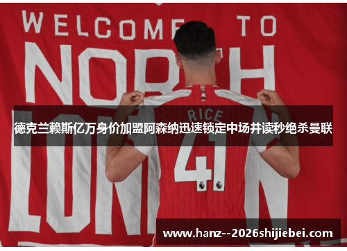 德克兰赖斯亿万身价加盟阿森纳迅速锁定中场并读秒绝杀曼联 德克兰赖斯亿万身价加盟阿森纳迅速锁定中场并读秒绝杀曼联
